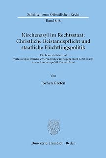 Kirchenasyl im Rechtsstaat: Christliche Beistandspflicht und staatliche Flüchtlingspolitik. Kirchenrechtliche und verfassungsrechtliche Untersuchung ... (Schriften zum Öffentlichen Recht; SÖR 848)