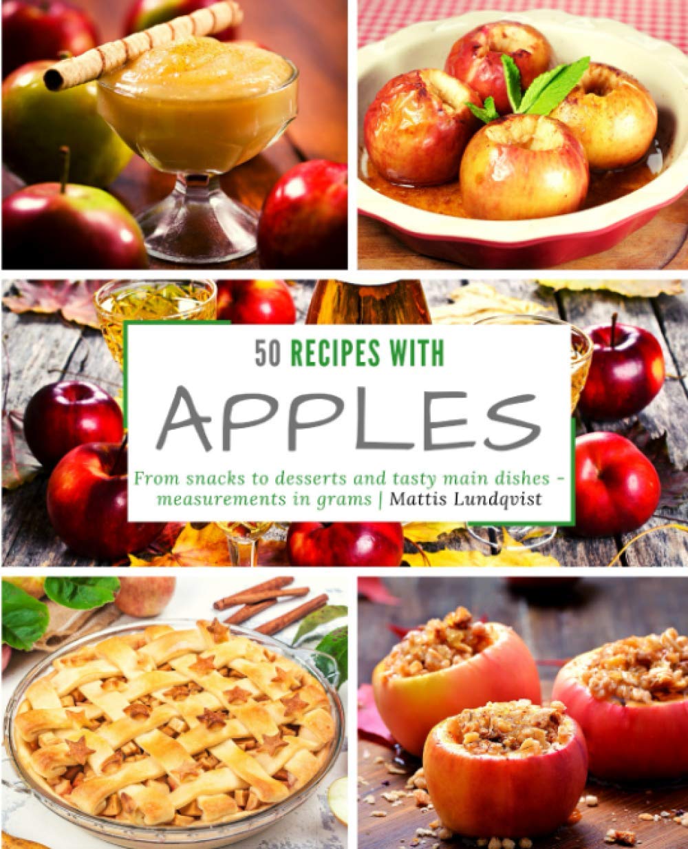 50 Recipes with Apples: From snacks to desserts and tasty main dishes - measurements in grams