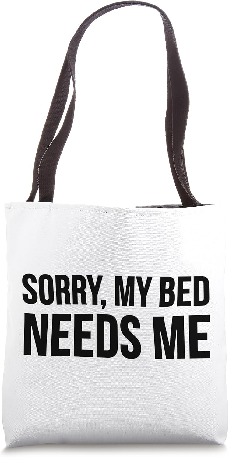 Sorry My Bed Needs Me - Funny Tote Bag
