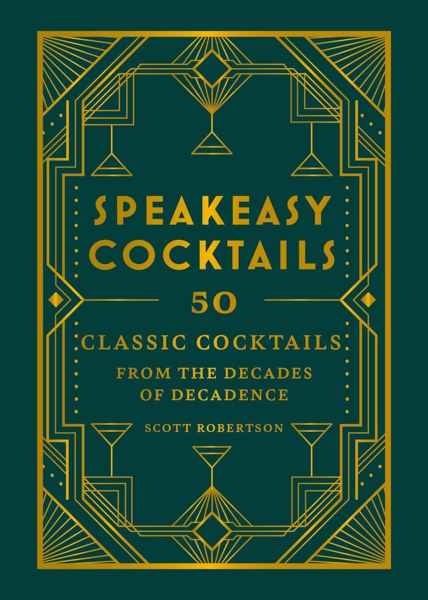 Speakeasy Cocktails: 50 classic cocktails from the decades of decadence