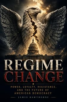 Regime Change Power, Loyalty, Resistance, and the Future of American Democracy