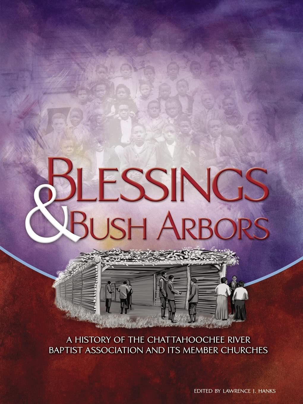Blessings & Bush Arbors: A History of the Chattahoochee River Baptist Association and Its Member Churches