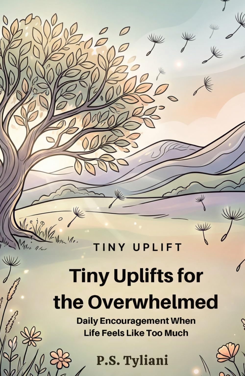 Tiny Uplifts for the Overwhelmed: Daily Encouragement When Life Feels Like Too Much