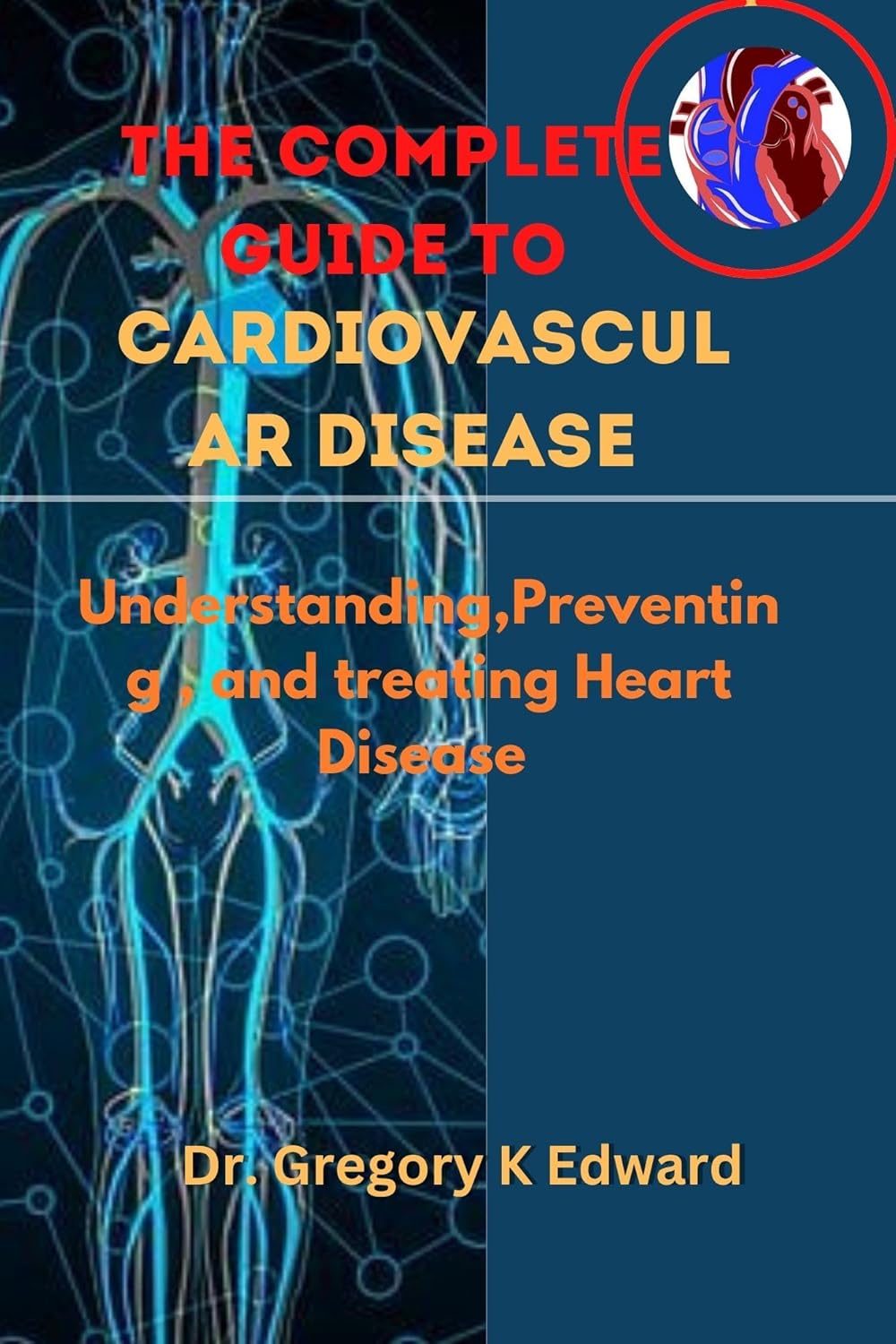 The Complete Guide To Cardiovascular Disease Understanding,Preventing