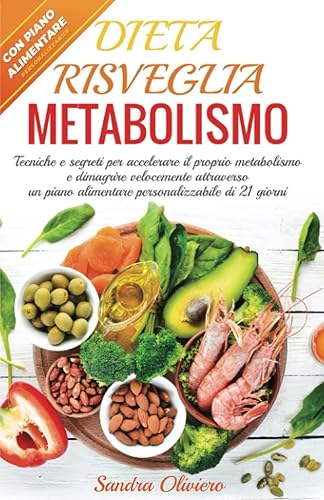 Dieta Risveglia Metabolismo: Tecniche e segreti per accelerare il proprio metabolismo e dimagrire velocemente attraverso un piano alimentare personalizzabile di 21 giorni
