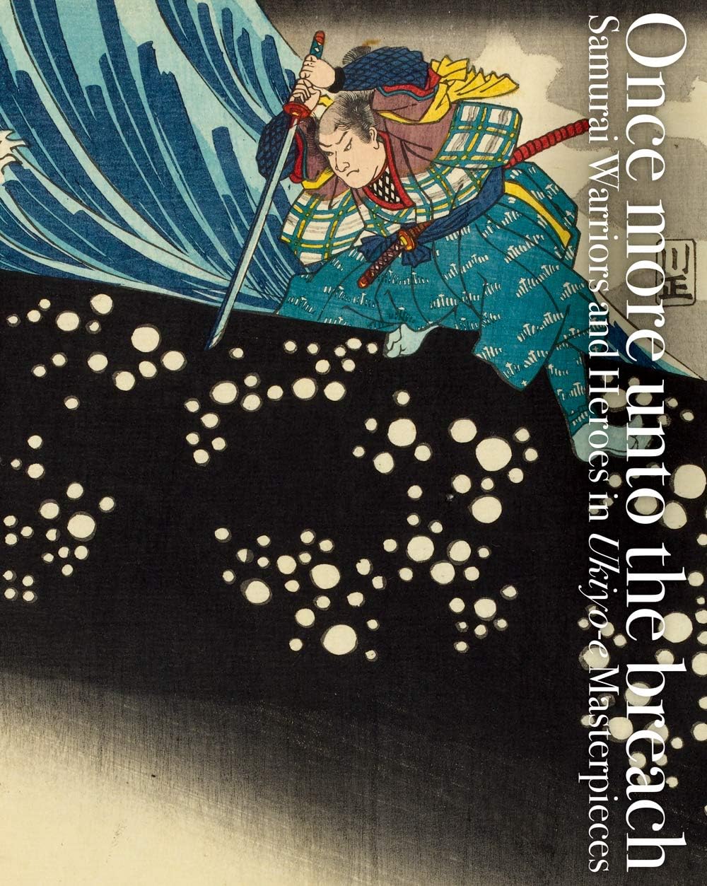 Once More Unto the Breach: Samurai Warriors and Heroes in Ukiyo-e Masterpieces (Pie Ukiyo-E)