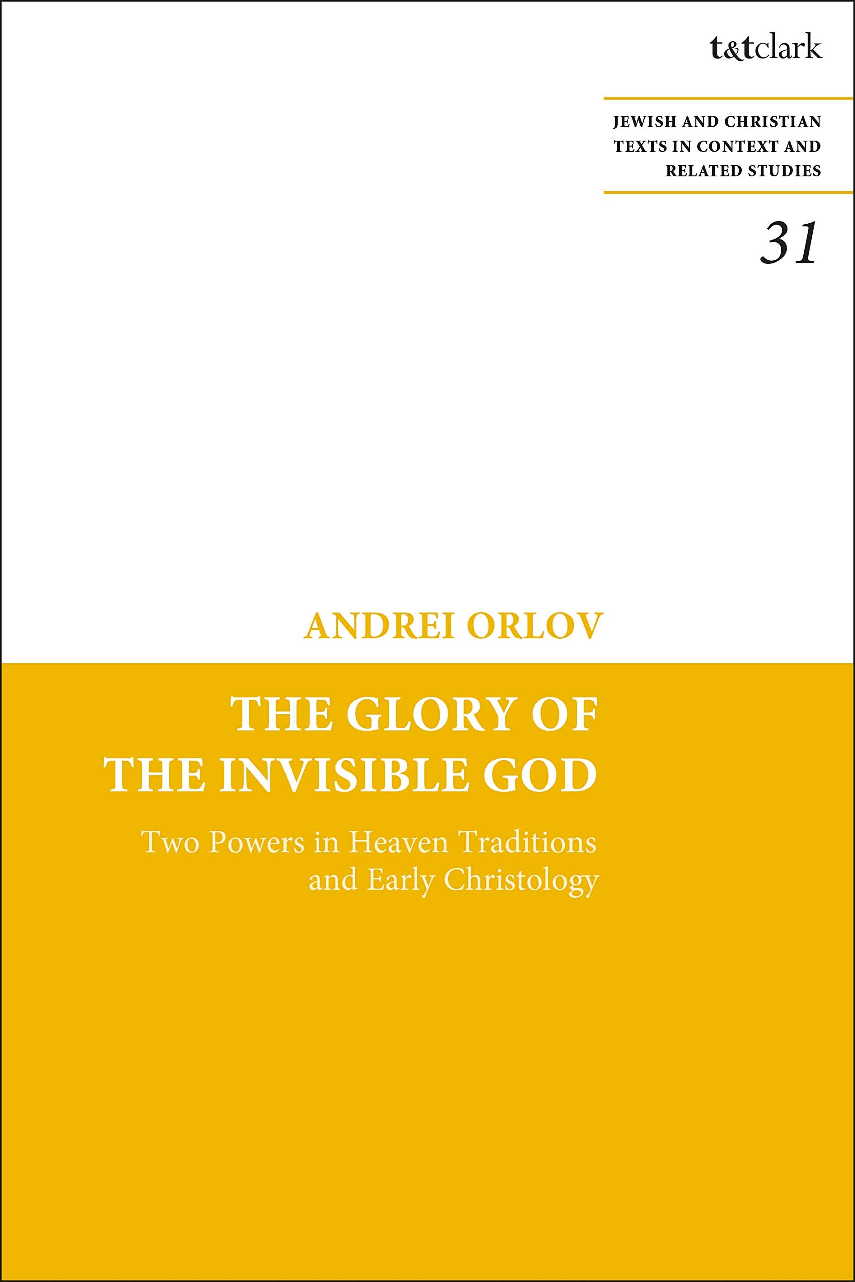 Glory of the Invisible God, The: Two Powers in Heaven Traditions and Early Christology (Jewish and Christian Texts)