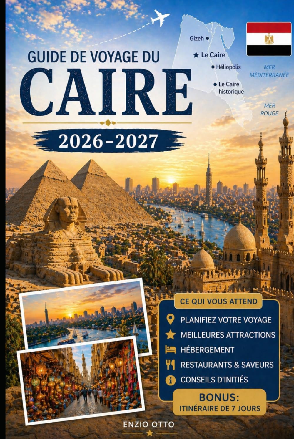 Guide de voyage du Caire 2026-2027: Explorez les pyramides de Gizeh, le Grand Sphinx, le Grand Musée égyptien, Khan El Khalili, Le Caire islamique, Le ... pratiques et des astuces pour voyager pour