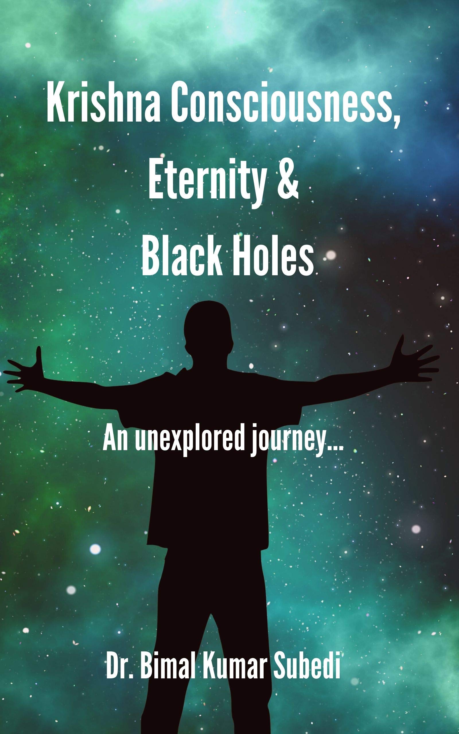 Krishna consciousness, Eternity and Black holes: An Unexplored Journey (Philosophy and Psychology Book 1)