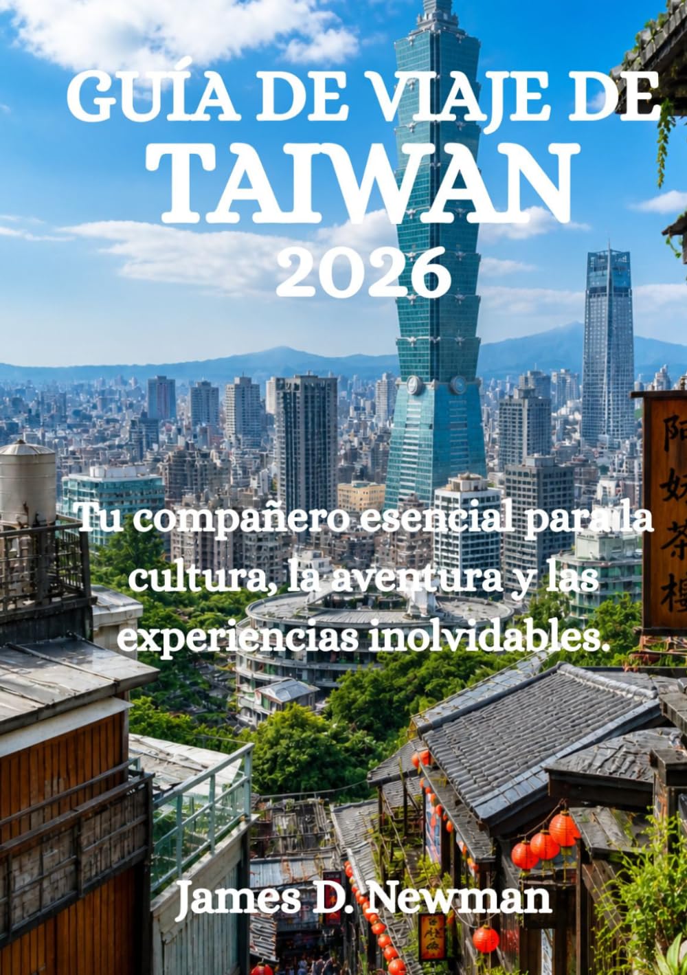 GUÍA DE VIAJE DE TAIWÁN 2026: Tu compañero esencial para la cultura, la aventura y las experiencias inolvidables.