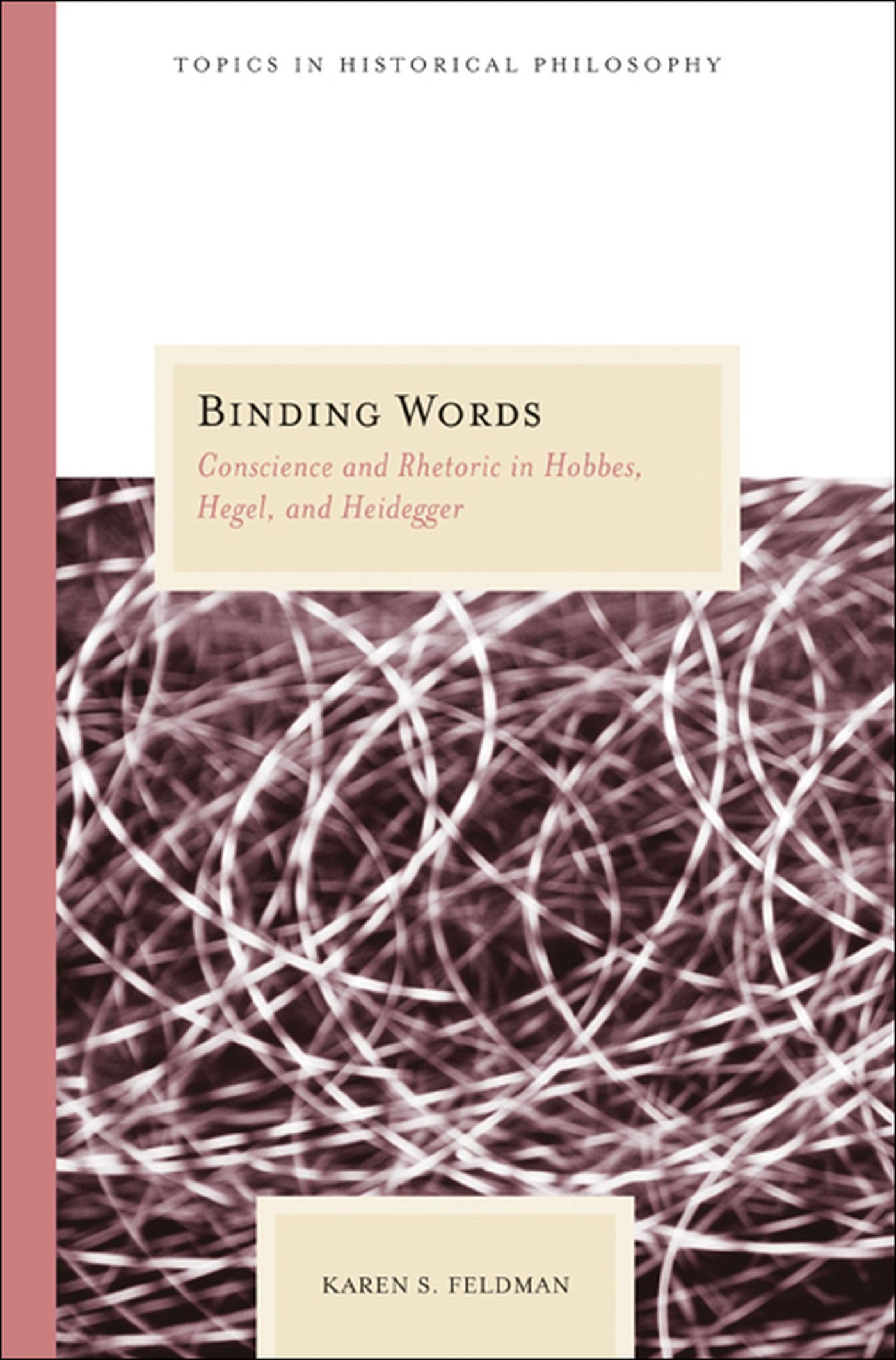 Buy Binding Words: Conscience And Rhetoric In Hobbes, Hegel, And Heidegger (Topics in Historical Philosophy) — BookShops.in
