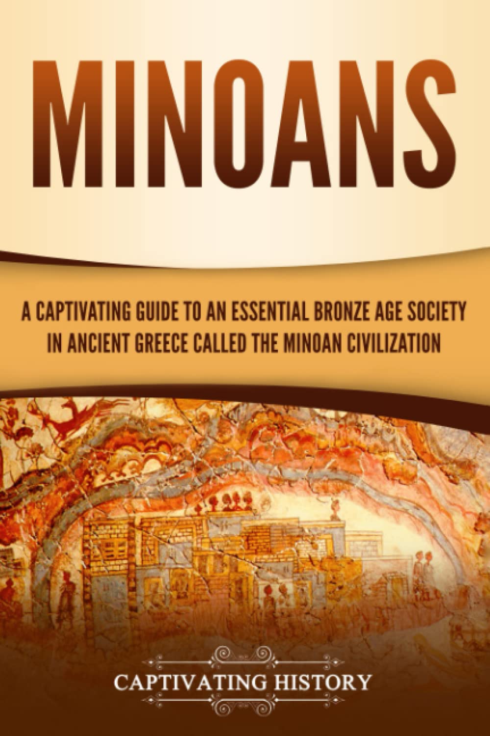 Minoans: A Captivating Guide to an Essential Bronze Age Society in Ancient Greece Called the Minoan Civilization (Ancient Greek History)