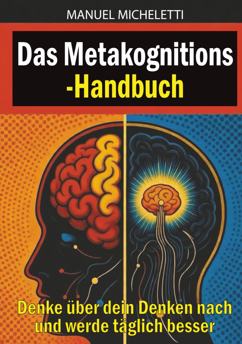 Das Metakognitions-Handbuch: Denke über dein Denken nach und werde täglich besser