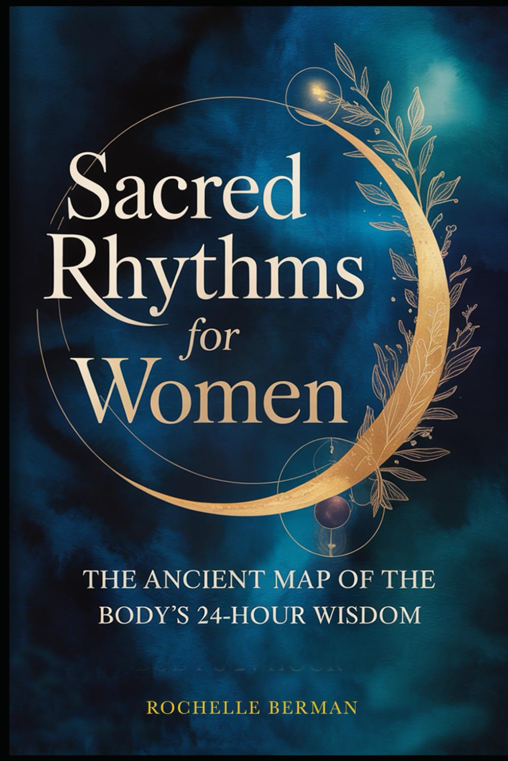 Sacred Rhythms for Women: The Ancient Map of the Body's 24 Hour Wisdom (Inner Alchemy)