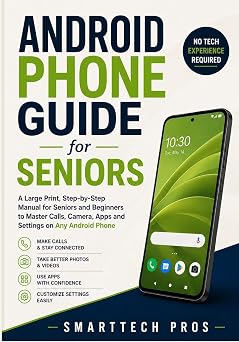 Android Phone Guide for Seniors A Large Print, Step-by-Step Manual for Seniors and Beginners to Master Calls, Camera, Apps and Settings on Any Android Phone   No Tech Experience Required.