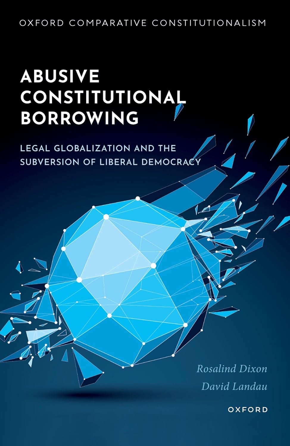 Abusive Constitutional Borrowing: Legal globalization and the subversion of liberal democracy (Oxford Comparative Constitutionalism)