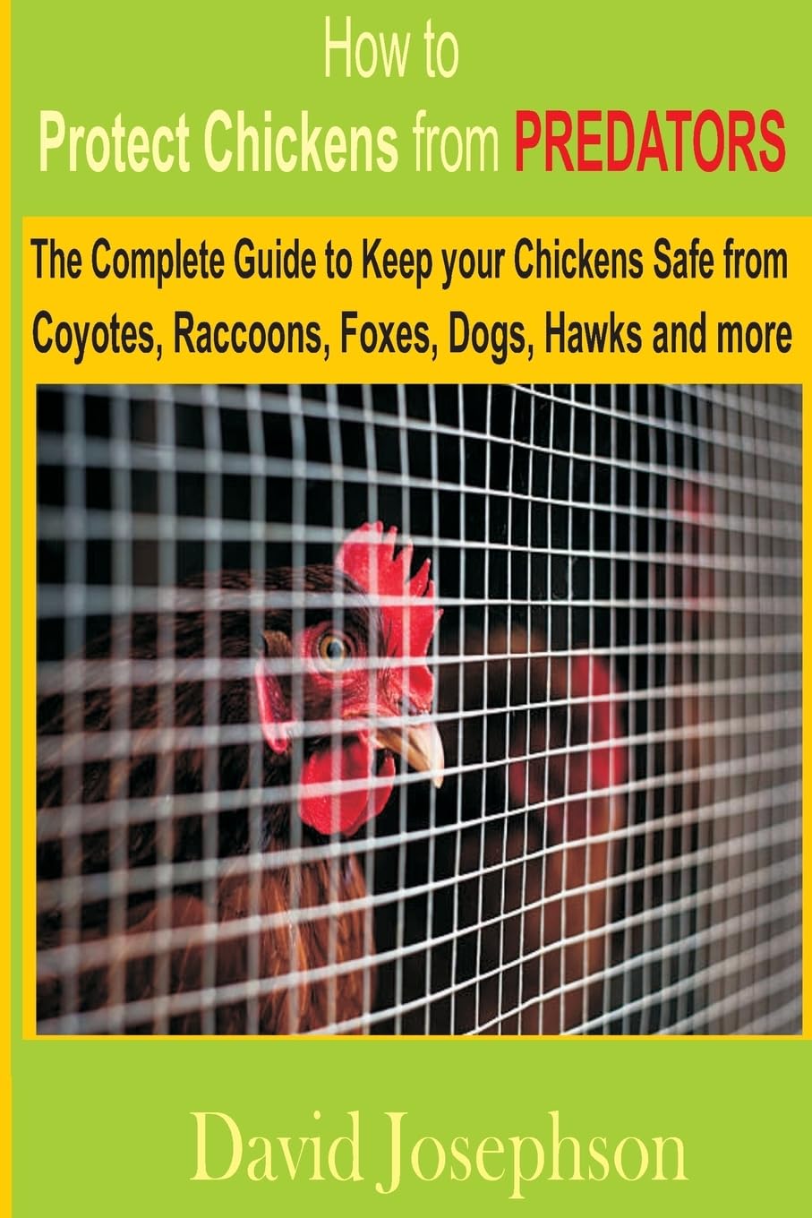 How to Protect Chickens from Predators: The Complete Guide to keep your Chickens Safe from Coyotes, Raccoons, Foxes, Dogs, Hawks and More