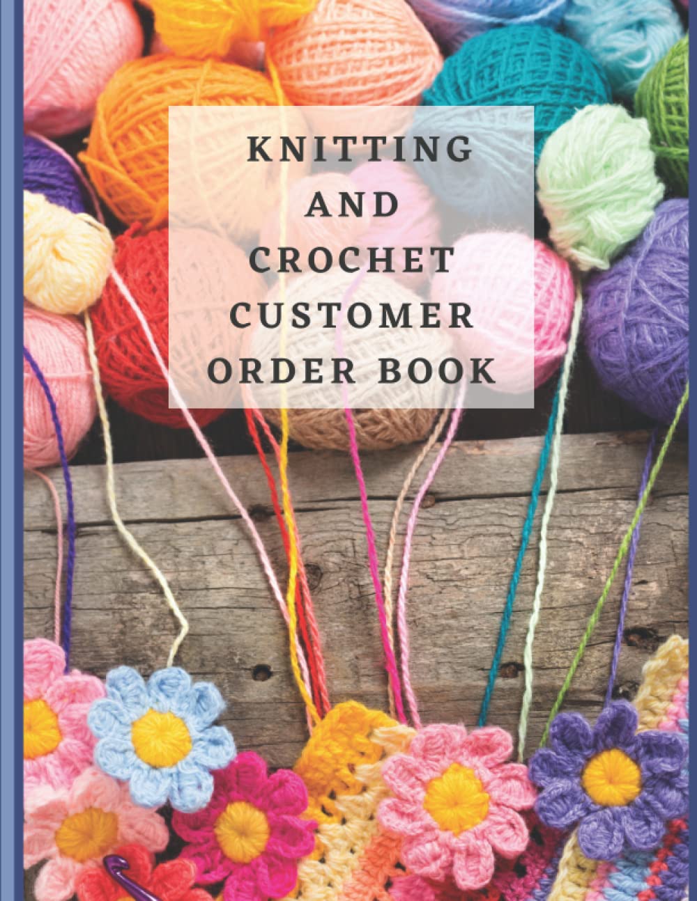 Knitting And Crochet Customer Order Book: Hand knitted and crochet projects order log / keep track of orders