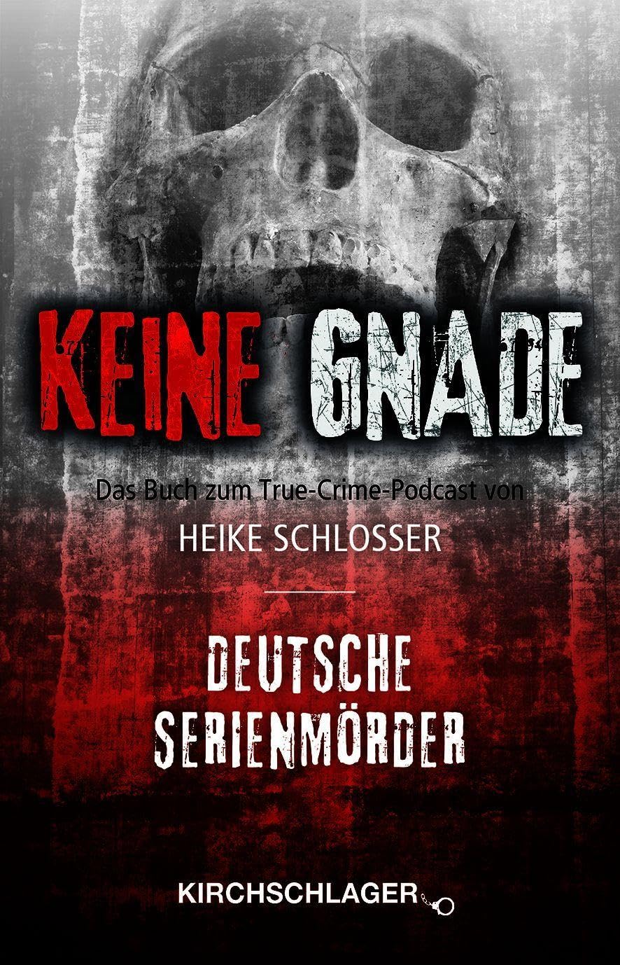 Keine Gnade - Deutsche Serienmörder: Das Buch zum True-Crime-Podcast von Heike Schlosser
