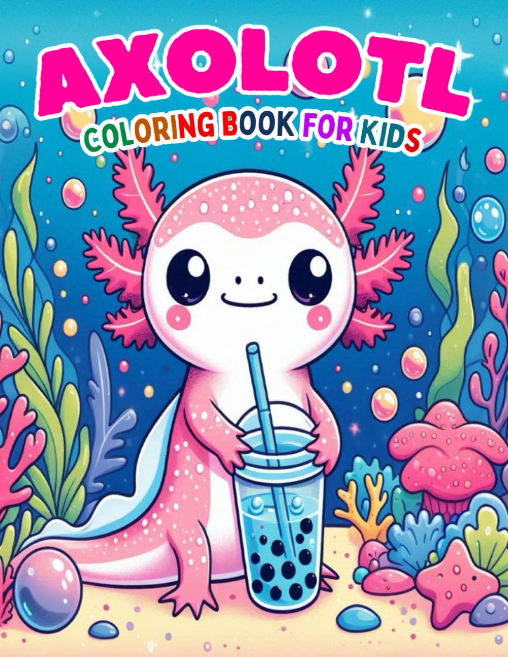 Axolotl Coloring Book For Kids: Adorable Colouring Pages for Girls and Boys Ages 4-8, 8-12 with Over 40 Fun Facts About Axolotls