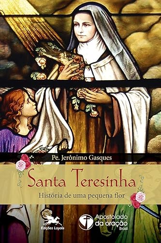 Santa Teresinha: História de uma pequena flor