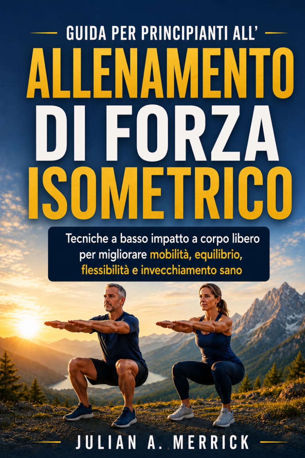 GUIDA PER PRINCIPIANTI ALL'ALLENAMENTO DI FORZA ISOMETRICO: Tecniche a basso impatto a corpo libero per migliorare mobilità, equilibrio, flessibilità e invecchiamento sano