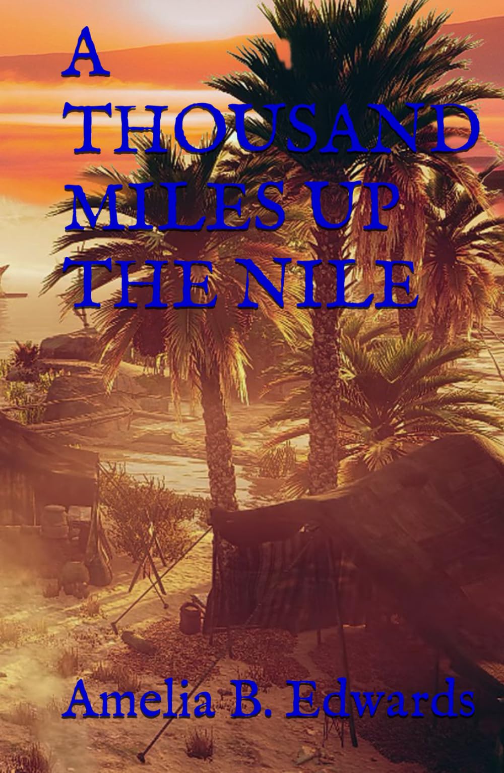 A THOUSAND MILES UP THE NILE: 19th Century Egyptian Travelogue (Annotated)
