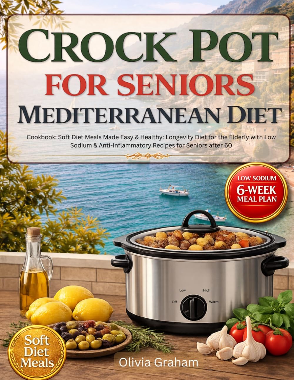 Crock Pot for Seniors Mediterranean Diet Cookbook: Soft Diet Meals Made Easy & Healthy: Longevity Diet for the Elderly with Low Sodium & ... Seniors after 60 Including 6-Week Meal Plan