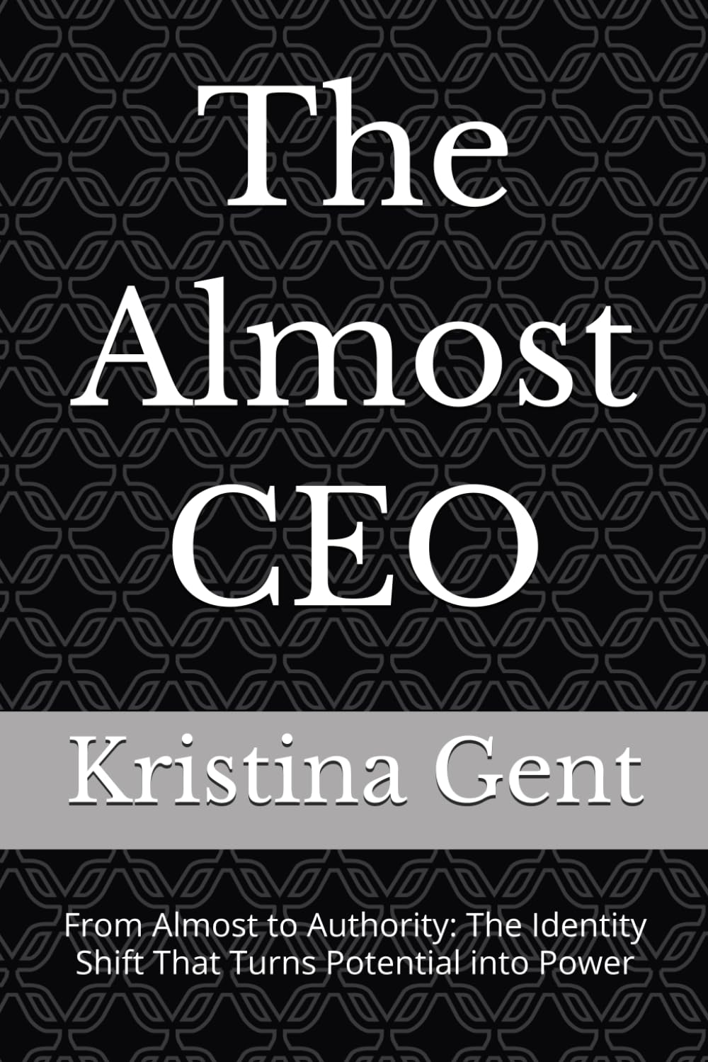 The Almost CEO: From Almost to Authority: The Identity Shift That Turns Potential into Power