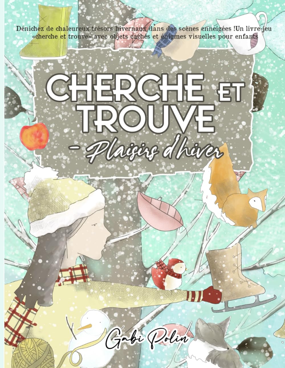 Cherche et Trouve – Plaisirs d’hiver: Dénichez de chaleureux trésors hivernaux dans des scènes enneigées ! Un livre-jeu « cherche et trouve » avec objets cachés et énigmes visuelles pour enfants