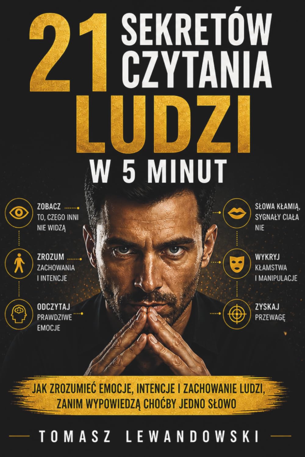 21 Sekretów Czytania Ludzi w 5 Minut: Jak zrozumieć emocje, intencje i zachowanie ludzi, zanim wypowiedzą choćby jedno słowo