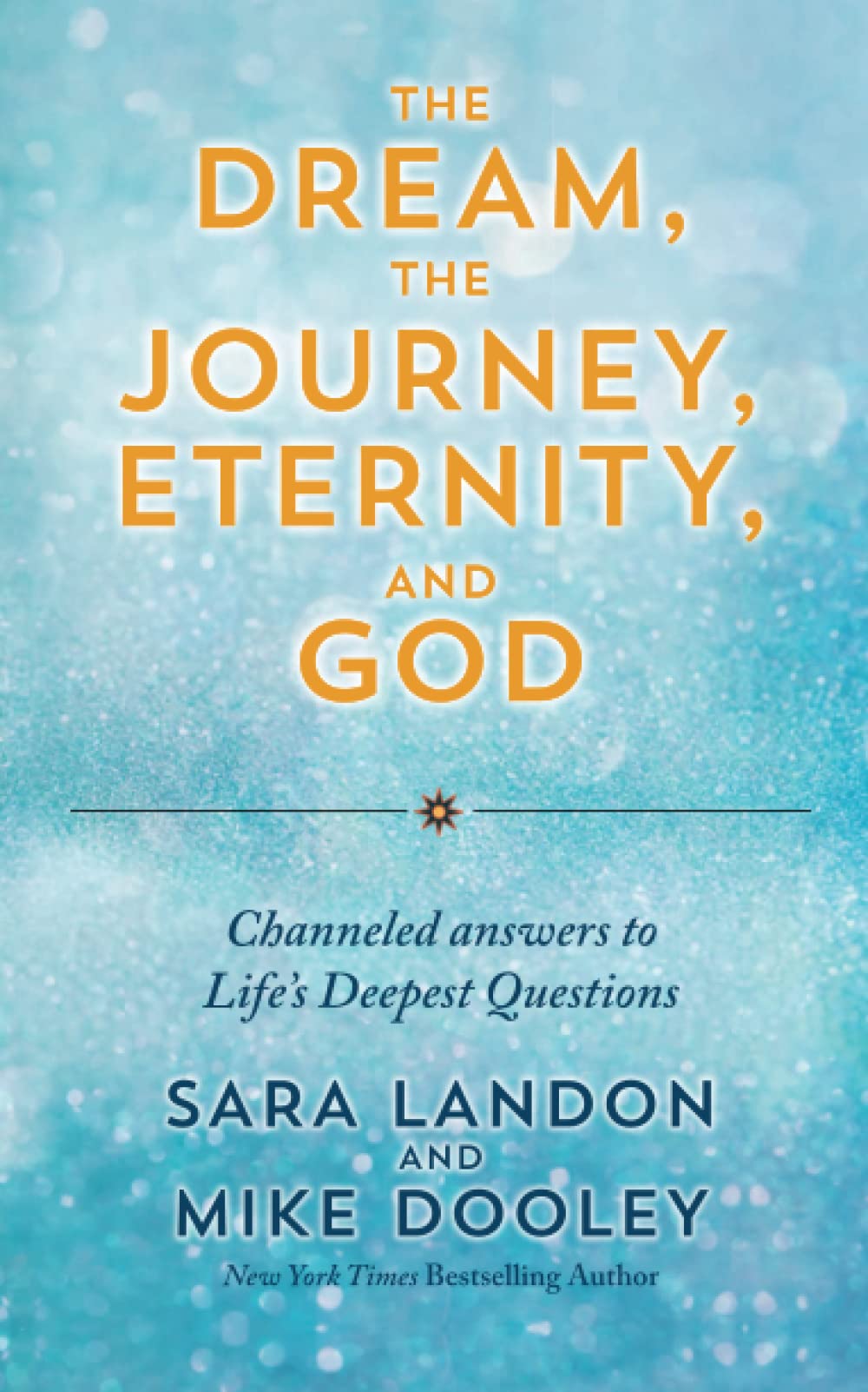 The Dream, the Journey, Eternity, and God: Channeled Answers to Life’s Deepest Questions