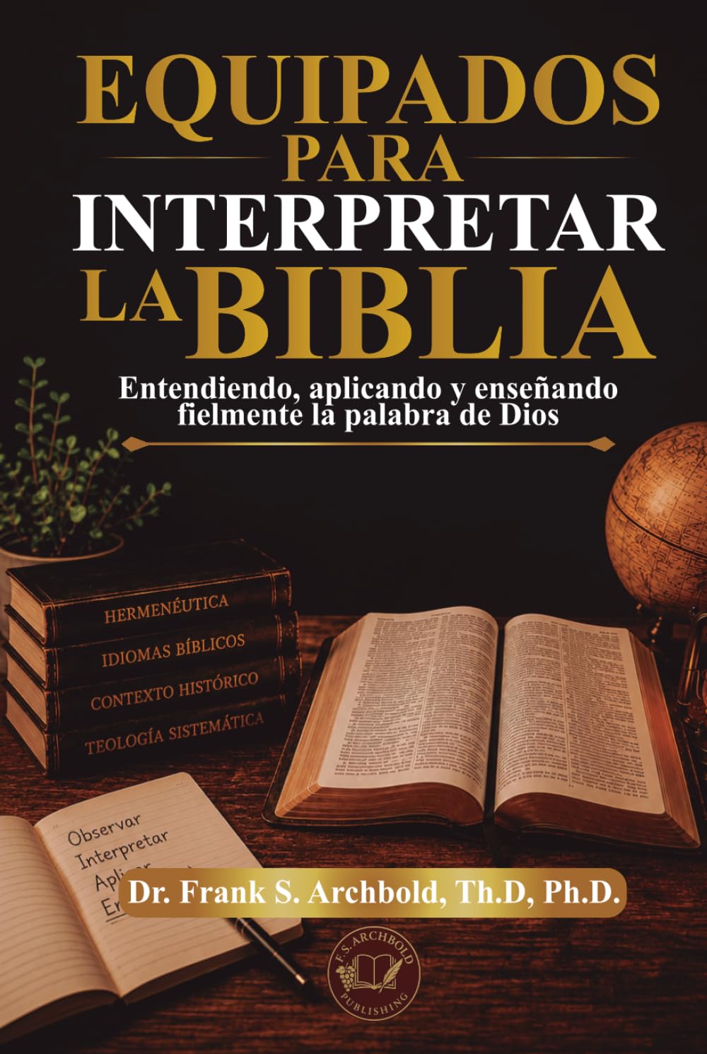Equipados para Interpretar la Biblia: Entendiendo, aplicando y enseñando fielmente la Palabra de Dios