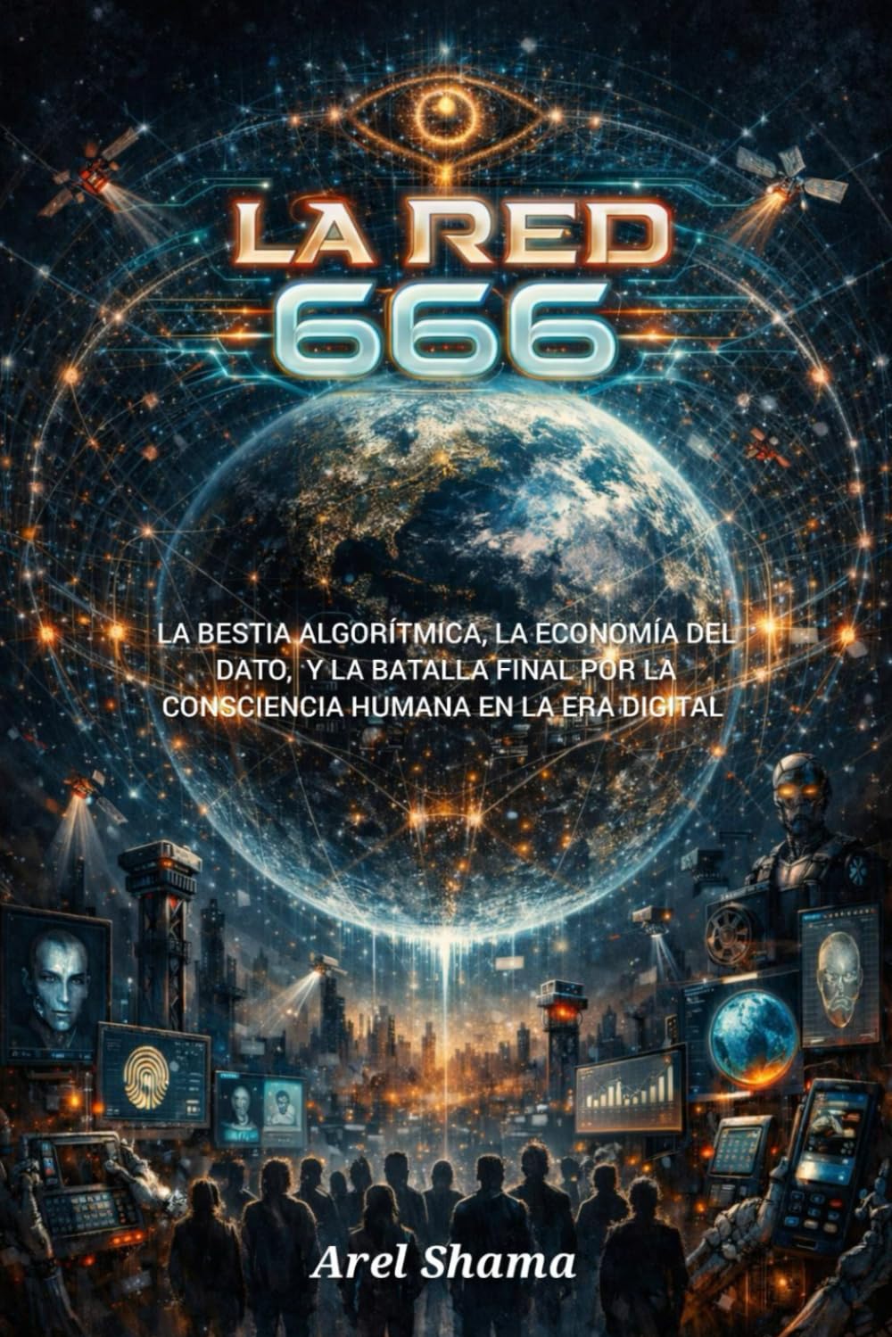 LA RED 666: La Bestia Algorítmica, La Economía Del Dato Y La Batalla Final Por La Consciencia Humana En La Era Digital