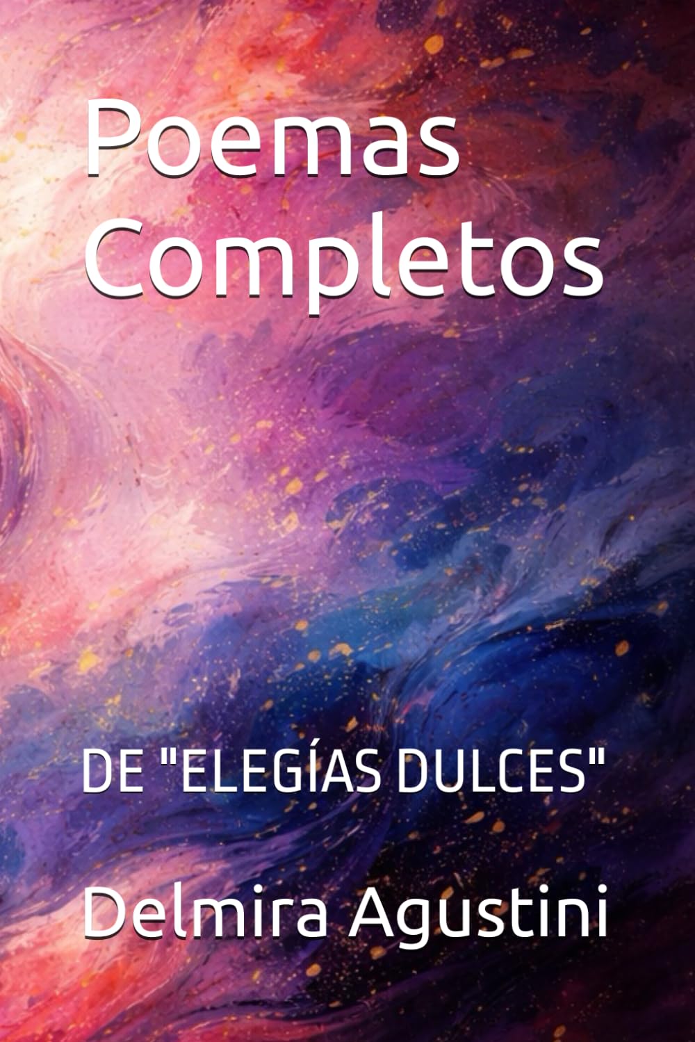Poemas Completos: DE "ELEGÍAS DULCES"
