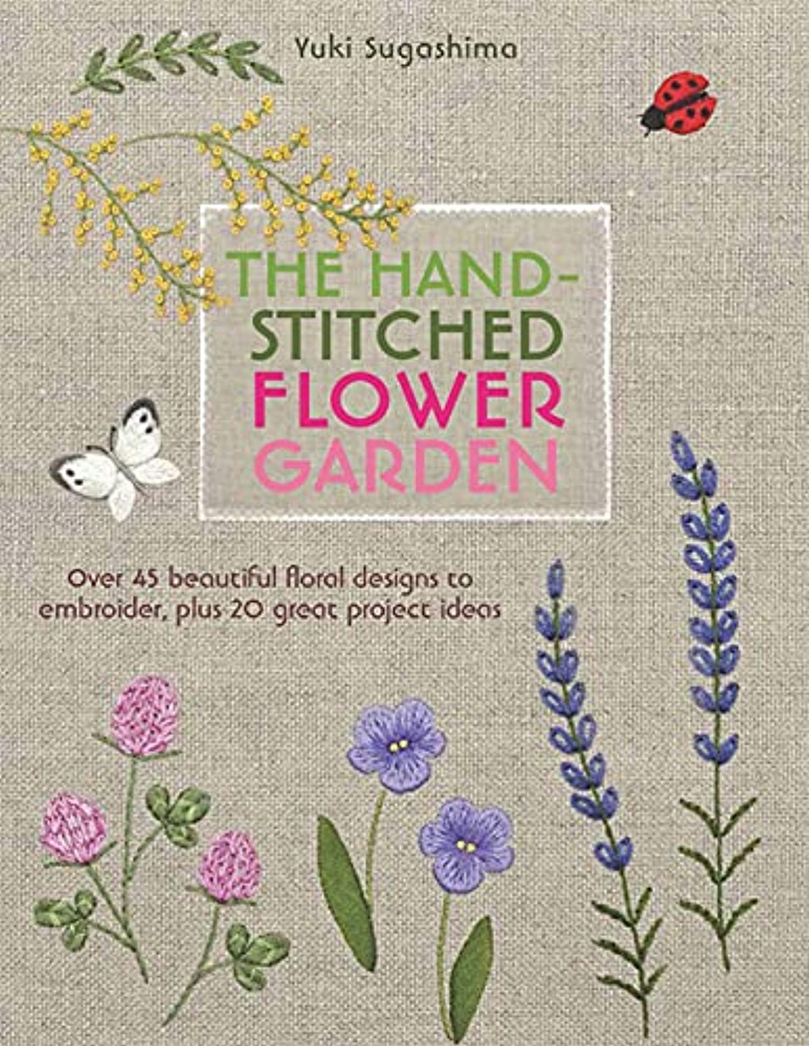 Search Press The Hand-Stitched Flower Garden: Over 45 Beautiful Floral Designs to Embroider, Plus 20 Great Project Ideas