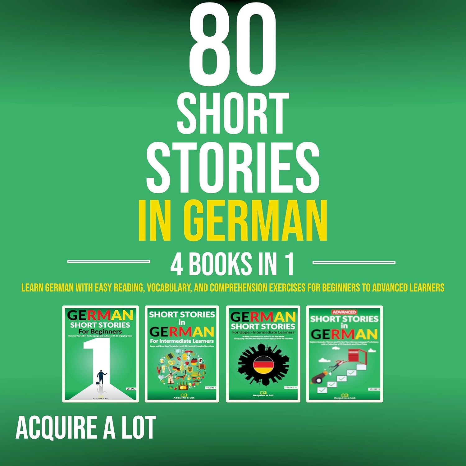 80 Short Stories in German - 4 Books in 1: Learn German with Easy Reading, Vocabulary, and Comprehension Exercises for Beginners to Advanced Learners (German Edition)