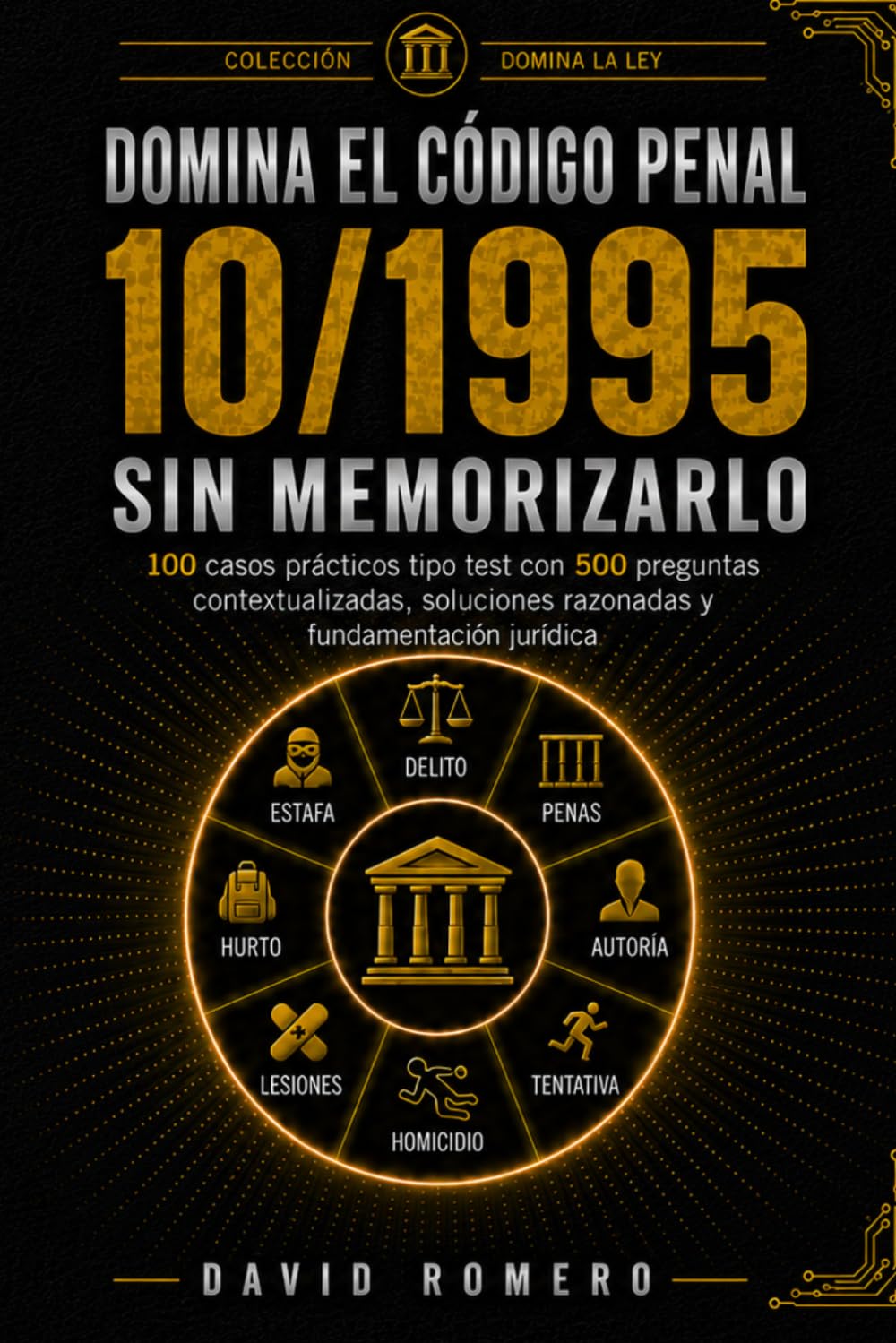 DOMINA EL CÓDIGO PENAL 10/1995 SIN MEMORIZARLO: 100 casos prácticos tipo test con 500 preguntas contextualizadas, soluciones razonadas y fundamentación jurídica