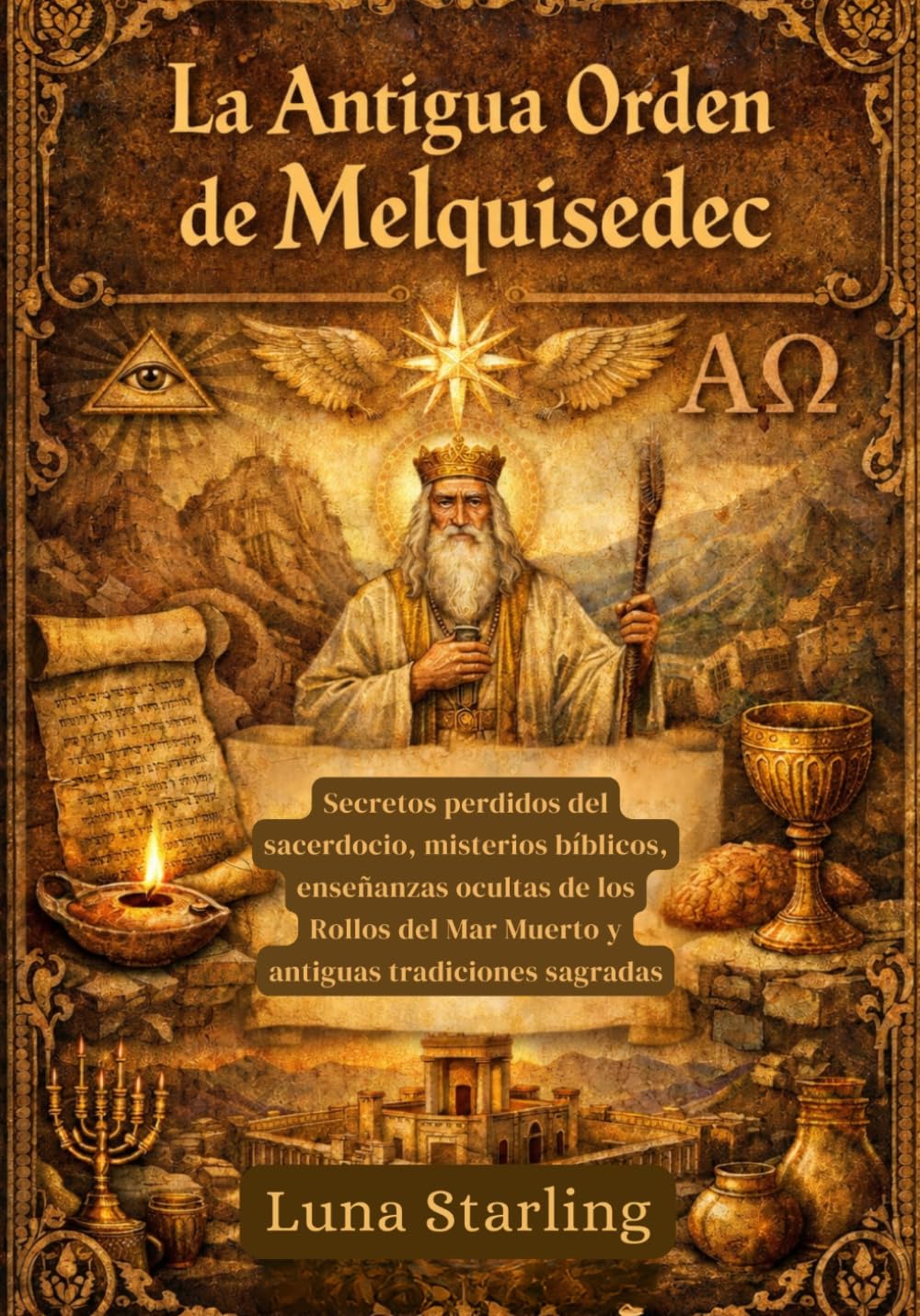 La Antigua Orden de Melquisedec: Secretos perdidos del sacerdocio, misterios bíblicos, enseñanzas ocultas de los Rollos del Mar Muerto y antiguas tradiciones sagradas.