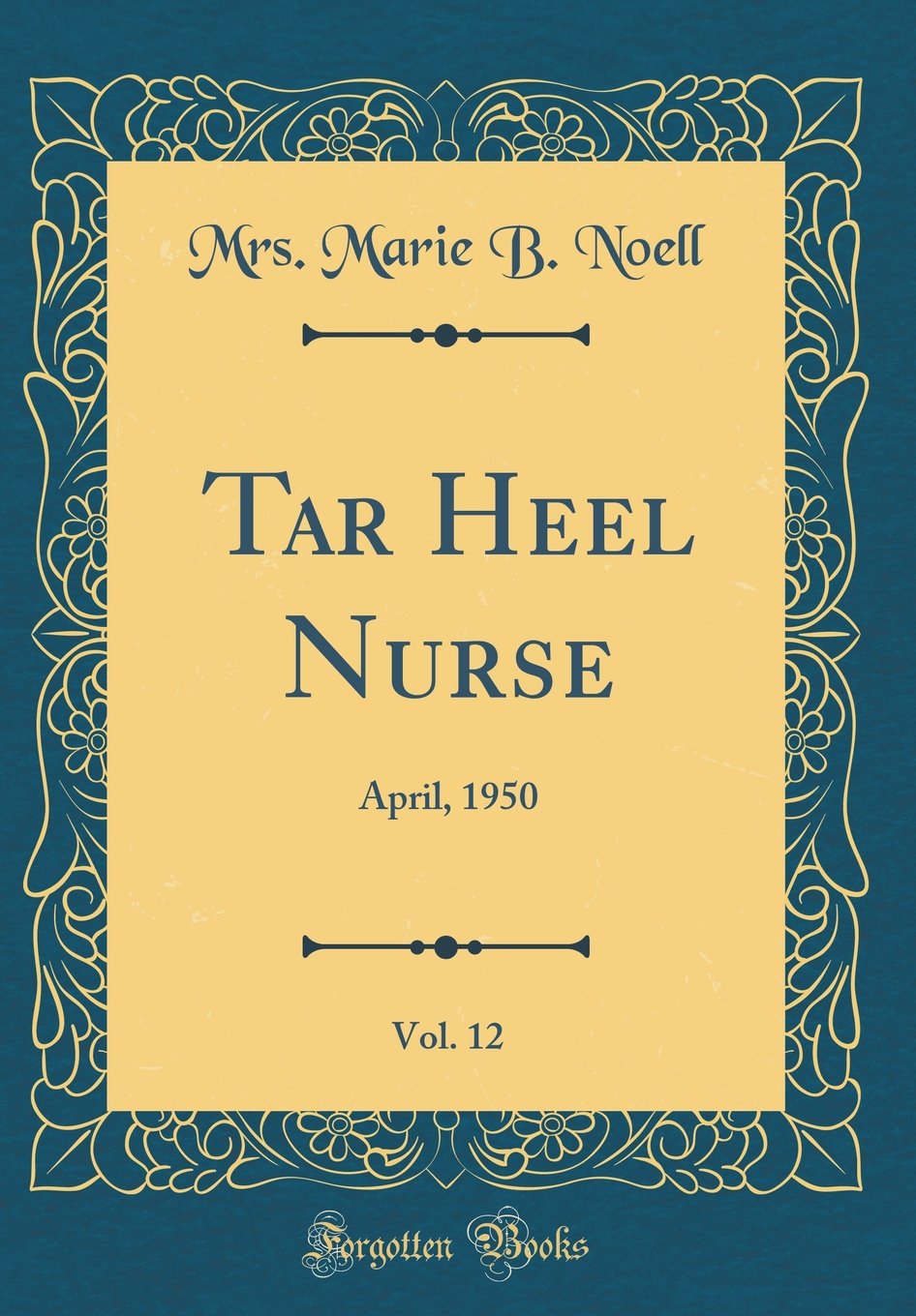 Mrs. Marie B. NoellTar Heel Nurse, Vol. 12: April, 1950 (Classic Reprint)