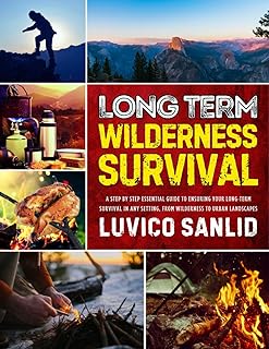 LONG TERM WILDERNESS SURVIVAL: A Step By Step Essential Guide To Ensuring Your Long-term Survival In Any Setting, From Wilderness To Urban Landscapes