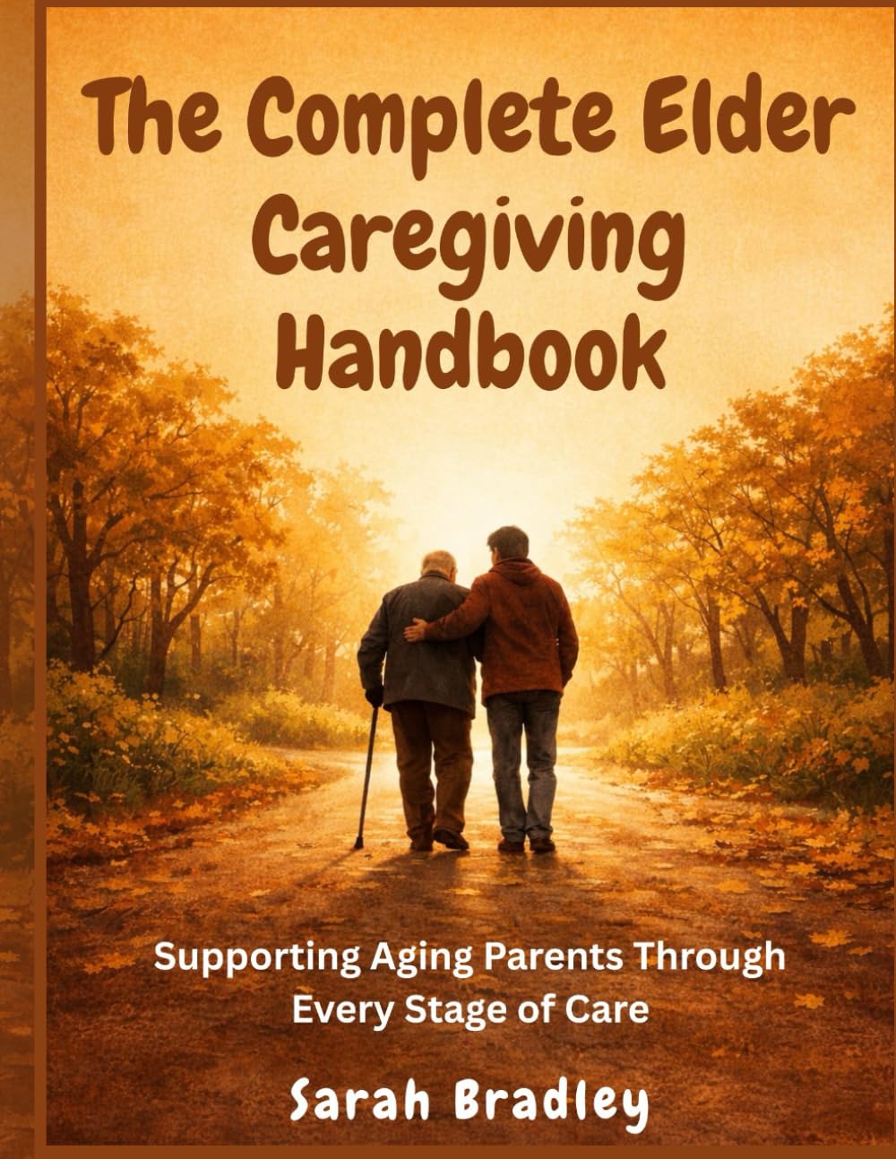 The Complete Elder Caregiving Handbook: Supporting Aging Parents Through Every Stage of Care