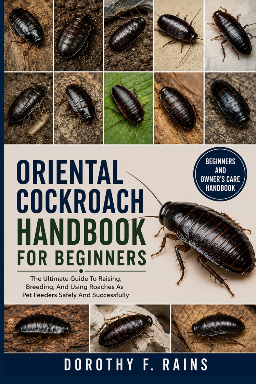 ORIENTAL COCKROACH HANDBOOK FOR BEGINNERS: The Ultimate Guide To Raising, Breeding, And Using Roaches As Pet Feeders Safely And Successfully