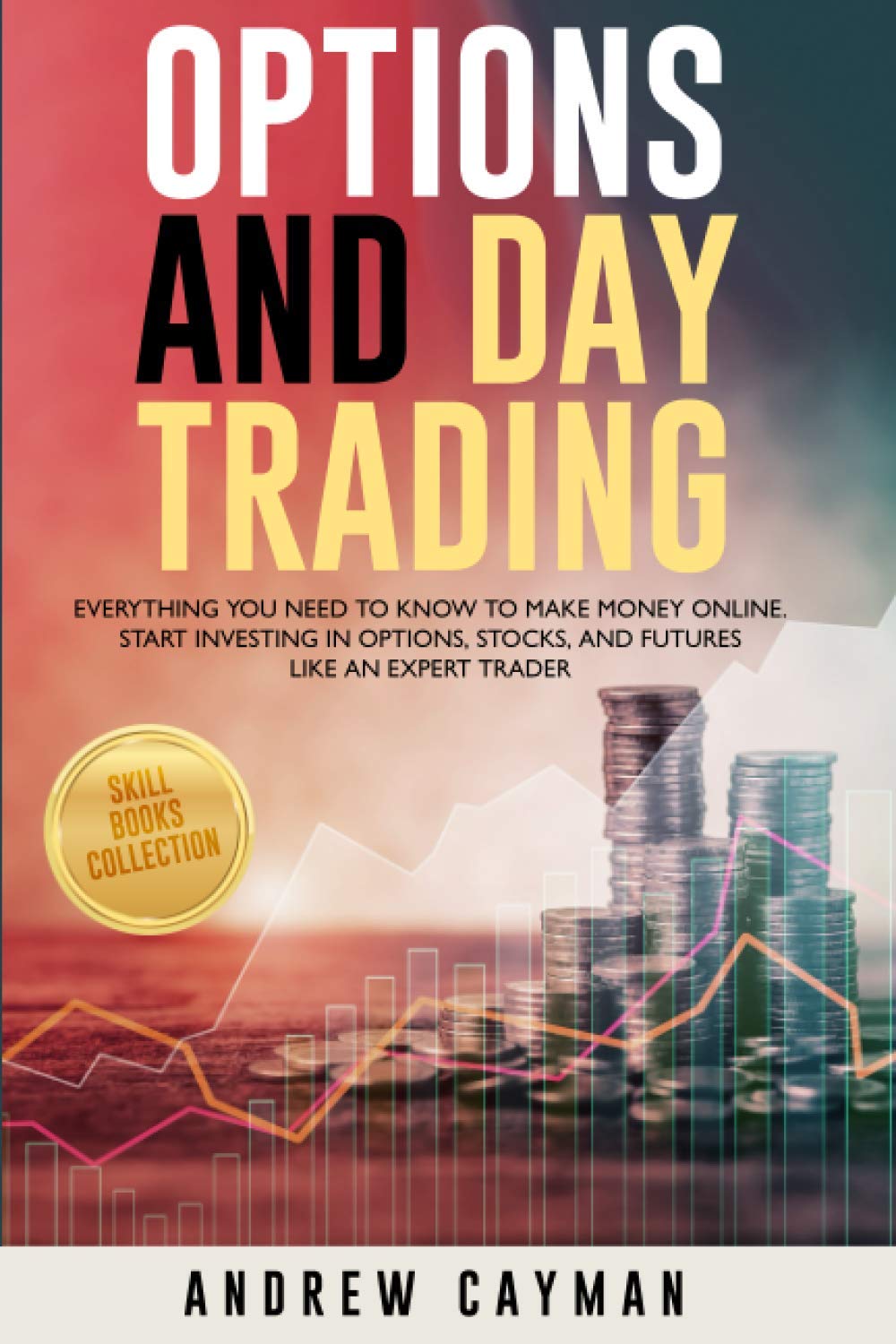 Options And Day Trading: Everything You Need To Know To Make Money Online. Start Investing In Options, Stocks And Futures Like An Expert Trader.