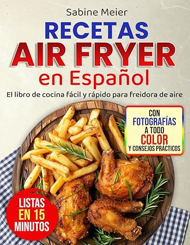 Recetas Air Fryer en Español El libro de cocina fácil y rápido para freidora de aire Recetas superdeliciosas bajas en carbohidratos y azúcar para el