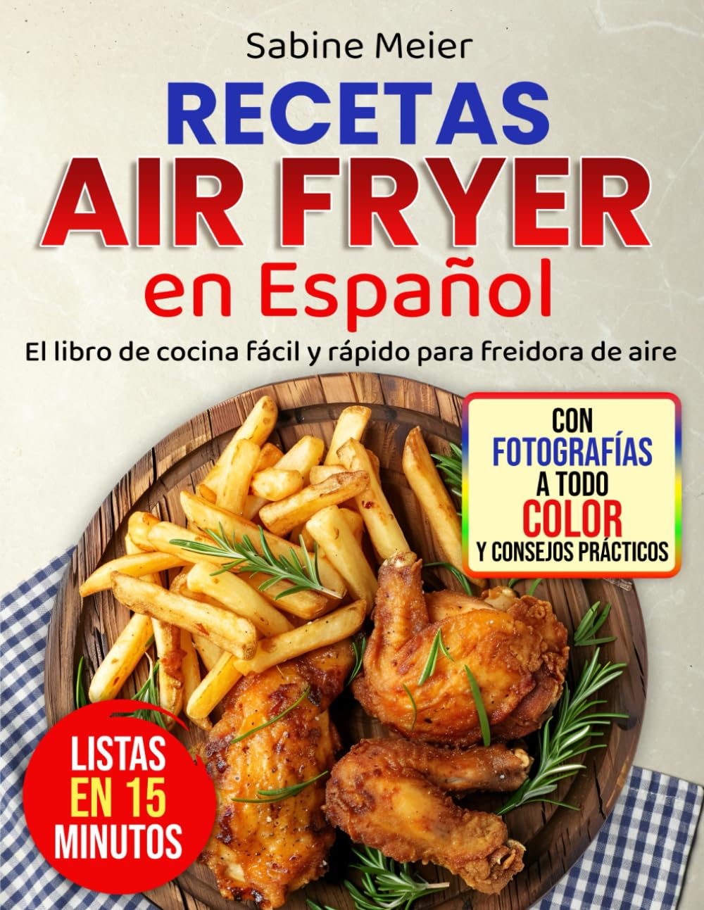Recetas Air Fryer en Español: El libro de cocina fácil y rápido para freidora de aire: Recetas superdeliciosas bajas en carbohidratos y azúcar para el día a día – listas en 15 minutos