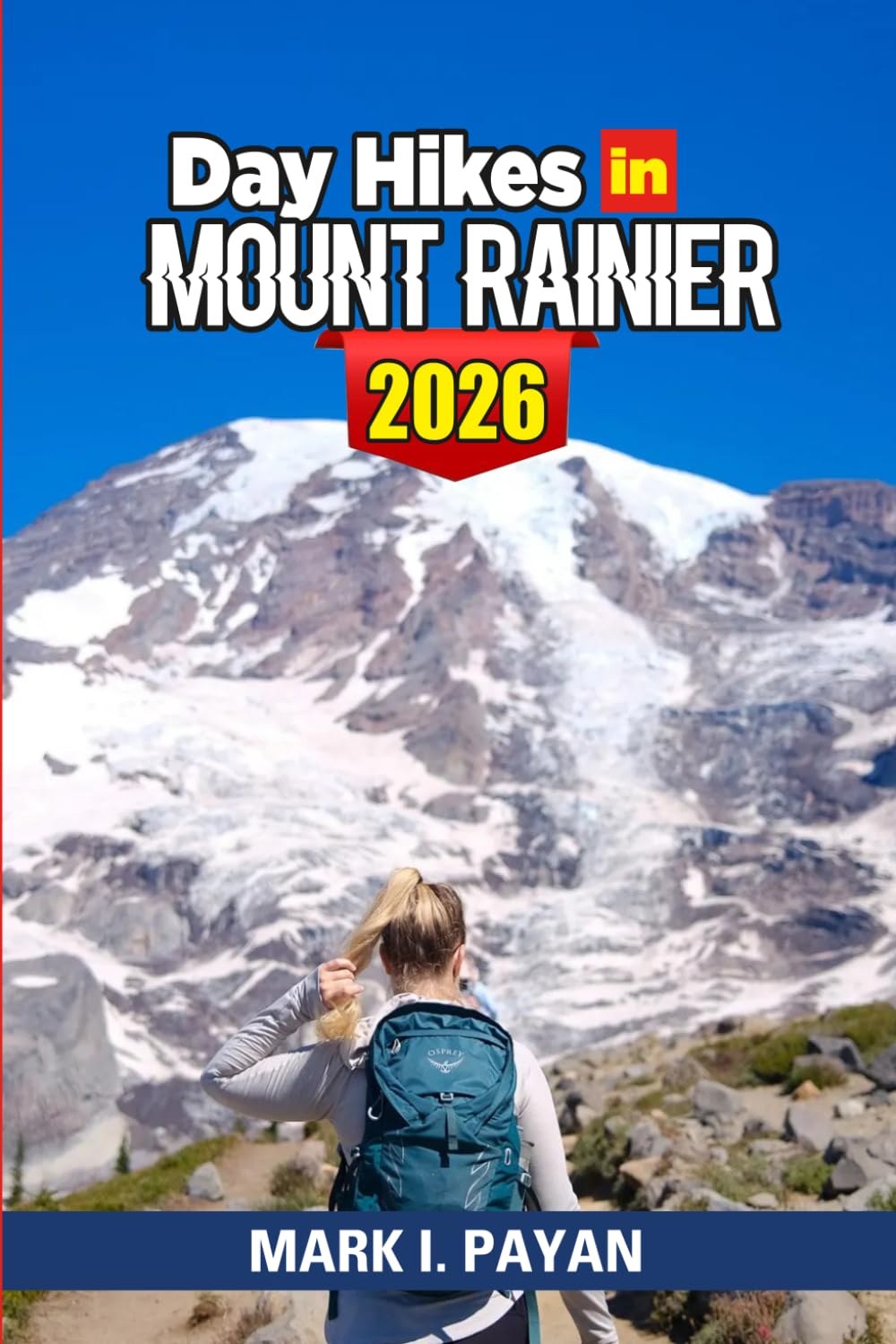 Day Hikes in Mount Rainier 2026: Day Hikes, Scenic Trails, Wildflower Routes, Waterfalls, Glacier Viewpoints, Family Adventures, Travel Planning & Outdoor Tips for Every Skill Level