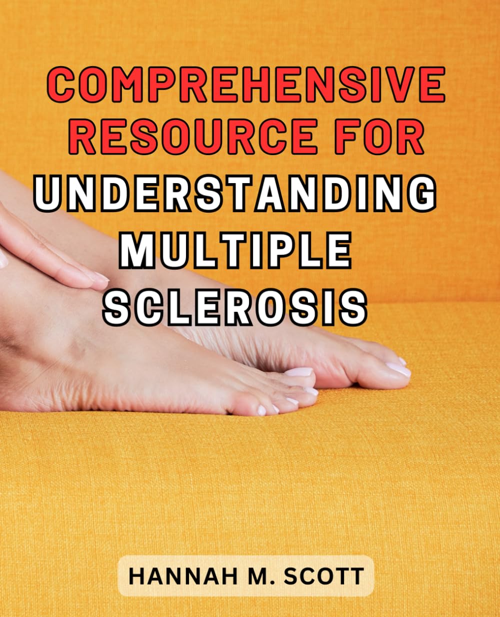 Comprehensive Resource for Understanding Multiple Sclerosis: The Definitive Guide to Grasp Multiple Sclerosis: Your Ultimate Handbook for In-depth Understanding and Effective Management.