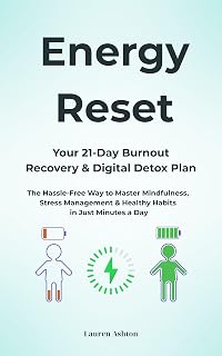 Energy Reset: Your 21-Day Burnout Recovery & Digital Detox Plan: The Hassle-Free Way to Master Mindfulness, Stress Management & Healthy Habits in Just Minutes a Day