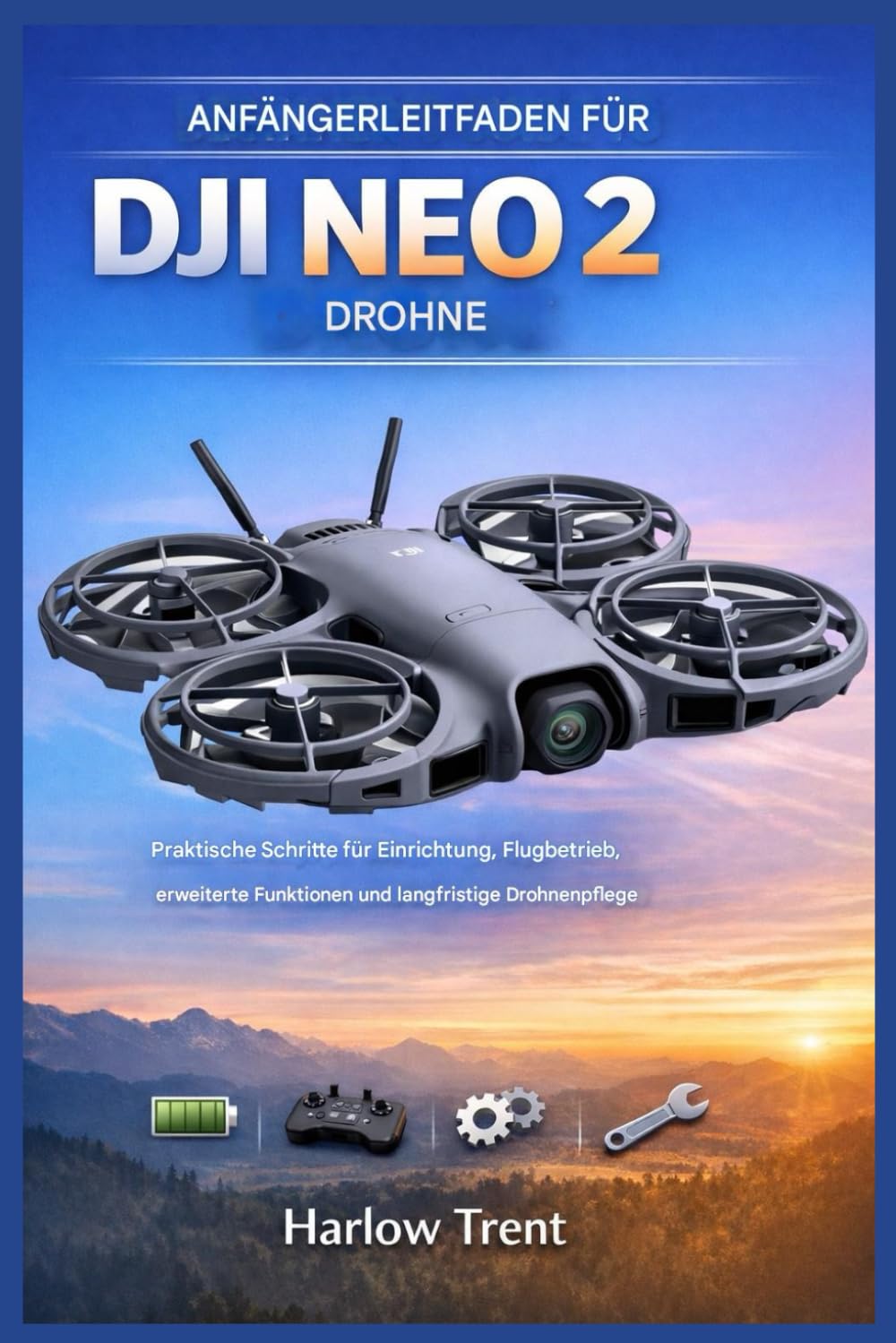 ANFÄNGERLEITFADEN FÜR DJI NEO 2 DROHNE: Praktische Anleitungen für Einrichtung, Flugbetrieb, erweiterte Funktionen und langfristige Drohnenpflege